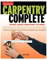 Carpentry Complete: Expert Advice from Start to Finish 1600851460 Book Cover