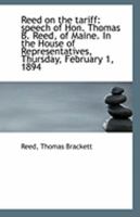 Reed on the Tariff: Speech of Hon. Thomas B. Reed, of Maine. In the House of Representatives, Thursd 0526466391 Book Cover