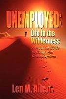 Unemployed: Life in the Wilderness a Practical Guide to Living with Unemployment 1609111451 Book Cover