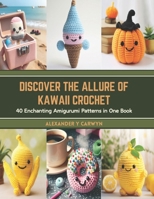Discover the Allure of Kawaii Crochet: 40 Enchanting Amigurumi Patterns in One Book B0CT3Z6881 Book Cover