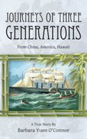 Journeys of Three Generations: From China, America, Hawaii 1462409369 Book Cover