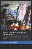 How to Cook Your Way out of a Wet Paper Bag: Useful advice and recipes for those newer to the kitchen. 099168253X Book Cover