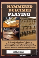 Hammered Dulcimer Playing: A Complete Beginner’s Guide to Learning, Practicing, and Perfecting Musical Skills with Easy Techniques and Proven Methods for Quick Improvement B0DV4R4W2K Book Cover