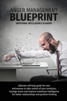 Anger Management Blueprint: Ultimate Self Help Guide for Men and Women to Take Control of Your Emotions, Manage Stress and Improve Emotional Intelligence for Better Relationships and Positive Thinking 1099430291 Book Cover