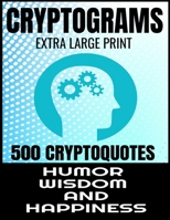 CRYPTOGRAMS EXTRA LARGE PRINT 500 CRYPTOQUOTES: PROFOR ADULTS | BEST AND INSIGHTFUL QUOTES ABOUT HUMOR WISDOM AND HAPPINESS | EXERCISE THE BRAIN AND IMPROVE MEMORY | B08MSLX516 Book Cover