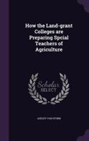 How the Land-Grant Colleges Are Preparing Spcial Teachers of Agriculture 1356013503 Book Cover