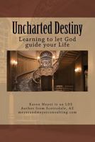 UNCHARTED DESTINY - Learning to Let God Guide your Life 1975653912 Book Cover