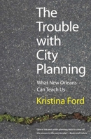 The Trouble with City Planning: What New Orleans Can Teach Us 0300177429 Book Cover