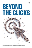 Beyond the Clicks: Practical Insights for Sustainable SaaS Growth B0CN3Q8T9M Book Cover