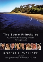 The Ssese Principles: Guidelines for Creating Wealth Through Faith 1420803417 Book Cover