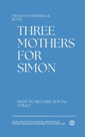 Three Mothers For Simon: How To Become Social Viral? B0BW2C38FX Book Cover