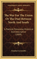 The War for the Union; Or, the Duel Between North and South: (U.S.a., 1861-1865) a Poetical Panorama, Historical and Descriptive 1165693178 Book Cover