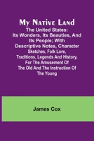 My Native Land; The United States: its Wonders, its Beauties, and its People; with Descriptive Notes, Character Sketches, Folk Lore, Traditions, ... of the Old and the Instruction of the Young 9357962484 Book Cover
