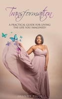 Transformation: A Practical Guide on Living the Life You Imagined! 0578297361 Book Cover