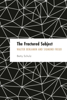 The Fractured Subject: Walter Benjamin and Sigmund Freud 1538163381 Book Cover