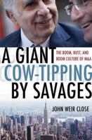 A Giant Cow-Tipping by Savages: The Boom, Bust, and Boom Culture of M&A 0230341810 Book Cover