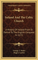 Ireland and the Celtic Church: A History of Ireland From St. Patrick to the English Conquest in 1172 0530600072 Book Cover
