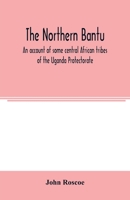 The northern Bantu; an account of some central African tribes of the Uganda Protectorate 9354005276 Book Cover