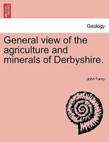 General view of the agriculture and minerals of Derbyshire. VOL. II 1240919530 Book Cover