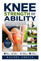 Knee Strength and Ability: Everything You Need to Know About Knee Health, Mobility, Strength Training, Rehabilitation Exercises, Injury Prevention, and Long-Term Joint Performance B0HBN1FWGR Book Cover