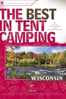 The Best in Tent Camping: Wisconsin, 2nd: A Guide for Campers Who Hate RVs, Concrete Slabs, and Loud Portable Stereos (Best in Tent Camping - Menasha Ridge) 0897326164 Book Cover