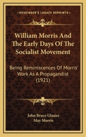 William Morris and the Early Days of the Socialist Movement: being Reminiscences of Morris' work as a propagandist, and observations on his character and genius, with some Account of the Persons and C 112005401X Book Cover
