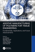 Additive Manufacturing of Polymers for Tissue Engineering: Fundamentals, Applications, and Future Advancements 1032210451 Book Cover