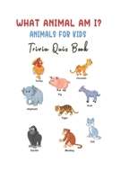 What Animal Am I?: Animals for Kids Trivia Quiz Book B08VYLP43L Book Cover