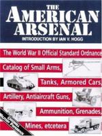 The American Arsenal: The World War II Official Standard Ordnance Catalog of Artillery, Small Arms, Tanks, Armored Cars, Antiaircraft Guns, Ammunition, Grenades, Mines (Greenhill Military Paperbacks) 1853674702 Book Cover