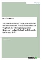 Das Landschulheim Odenwaldschule und die demokratische Schule Summerhill. Ein Vergleich der reformp�dagogischen Konzepte von Paul Geheeb und Alexander Sutherland Neill 3668164622 Book Cover