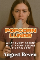 Popcorn Lungs: What Every Parent Must Know Before It's Too Late B0F9T6S719 Book Cover