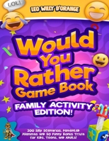 Would You Rather Game Book Family Activity Edition!: 200 Silly Scenarios, Demented Dilemmas and 50 Funny Bonus Trivia for Kids, Teens, and Adults! 1804210455 Book Cover
