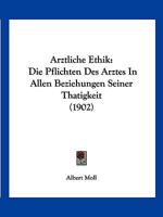 Arztliche Ethik: Die Pflichten Des Arztes In Allen Beziehungen Seiner Thatigkeit (1902) 1160294887 Book Cover