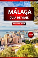 MÁLAGA GUÍA DE VIAJE 2025: Principales atracciones, cocina local, mejores playas, excursiones de un día, recorridos a pie, consejos de viaje, mapa ... y viajeros experimentados. (Spanish Edition) B0FD8FL878 Book Cover