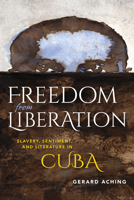 Freedom from Liberation: Slavery, Sentiment, and Literature in Cuba 0253016932 Book Cover