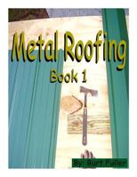 Metal Roofing: Book 1 1497352630 Book Cover