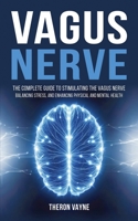Vagus Nerve: The Complete Guide to Stimulating the Vagus Nerve, Balancing Stress, and Enhancing Physical and Mental Health 1787931722 Book Cover