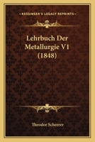 Lehrbuch Der Metallurgie V1 (1848) 1160170185 Book Cover