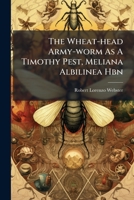 The Wheat-head Army-worm As A Timothy Pest, Meliana Albilinea Hbn 1286116392 Book Cover