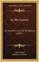 In Thy Courts: La Vocation A La Vie Religieuse (1907) 0548707103 Book Cover