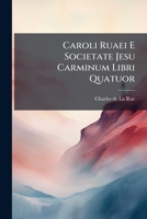 Caroli Ruaei e Societate Jesu Carminum libri quatuor 1247250369 Book Cover