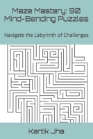 Maze Mastery: 90 Mind-Bending Puzzles: Navigate the Labyrinth of Challenges B0CHL9FM8L Book Cover