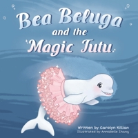 Bea Beluga and the Magic Tutu B095JJQV71 Book Cover