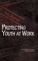 Protecting Youth at Work: Health, Safety, and Development of Working Children and Adolescents in the United States 0309064139 Book Cover