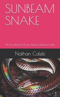 Sunbeam Snake: All You Need To Know About Sunbeam Snake. B091WJ2DV9 Book Cover