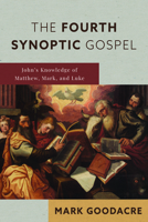 The Fourth Synoptic Gospel: John’s Knowledge of Matthew, Mark, and Luke 0802875130 Book Cover