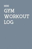 Mini Gym Workout Log: A Personalised Training Diary With Space For Over 50+ Workouts, Monitor Your Progress With Space For Custom Body Measurements & Custom Personal Records 1081982640 Book Cover