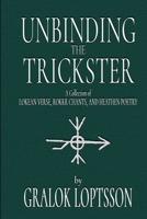 Unbinding the Trickster: A Collection of Lokean Verse, Rokkr Chants and Heathen Poetry: Small Pocket Edition 4x6" (Lokean Lore) 1737851369 Book Cover