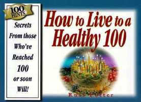 100 Hints: How to Live to Be a Healthy 100 : Secrets from Those Who'Ve Reached 100, or Soon Will! 1577570022 Book Cover