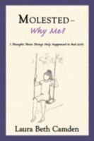 Molested--Why Me?: I Thought These Things Only Happened to Bad Girls 0595521762 Book Cover